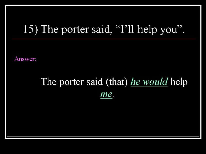 15) The porter said, “I’ll help you”.  Answer:    The porter